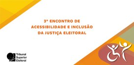 3° Encontro de Acessibilidade de Inclusão da Justiça Eleitoral